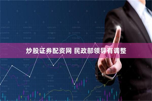 炒股证券配资网 民政部领导有调整